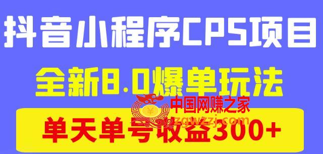 抖音小程序CPS项目，全新8.0爆单玩法，单天单号收益300+,图片[1]-抖音小程序CPS项目，全新8.0爆单玩法，单天单号收益300+-阿灿说钱,玩法,抖音,收益,第1张