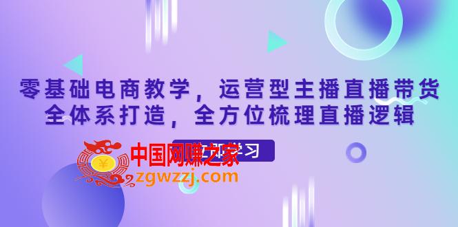 零基础电商教学，运营型主播直播带货全体系打造，全方位梳理直播逻辑,零基础电商教学，运营型主播直播带货全体系打造，全方位梳理直播逻辑,直播,主播,第1张