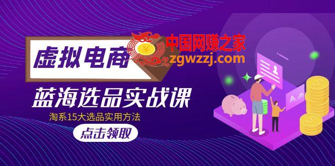 2023虚拟电商 · 蓝海选品实战课，淘系15大选品实用方法！,2023虚拟电商 · 蓝海选品实战课，淘系15大选品实用方法！,课,第1张