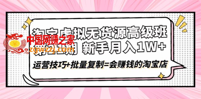 淘宝虚拟无货源高级班【第21期】月入1W+运营技巧+批量**=会赚钱的淘宝店,淘宝虚拟无货源高级班【第21期】月入1W+运营技巧+批量**=会赚钱的淘宝店,月入,技巧,淘宝,第1张