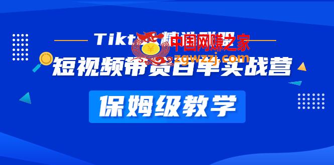 Tiktok精选联盟·短视频带货百单实战营 保姆级教学 快速成为Tiktok带货达人