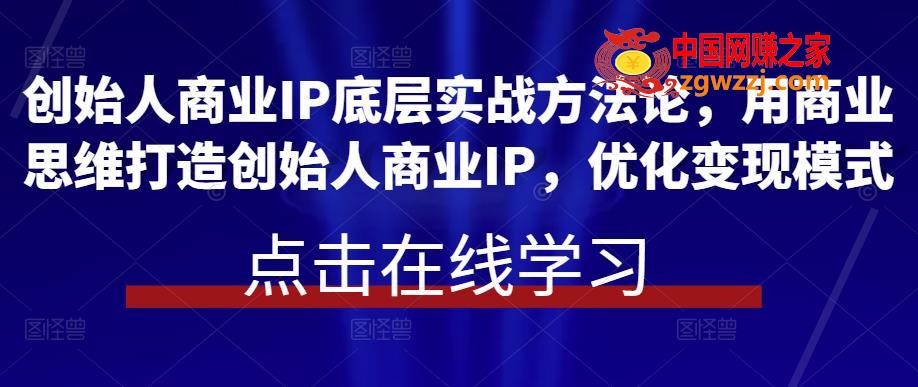 创始人商业IP底层实战方**，用商业思维打造创始人商业IP，优化变现模式,创始人商业IP底层实战方**，用商业思维打造创始人商业IP，优化变现模式,课,商业,IP,第1张