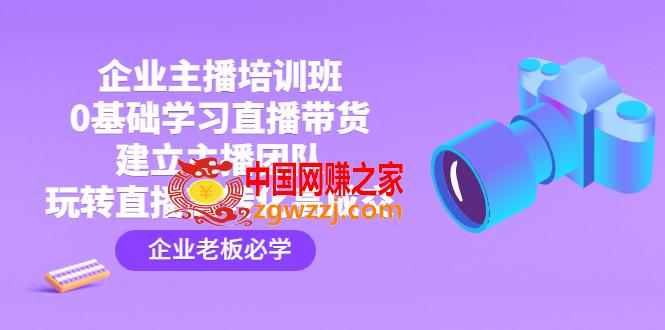 企业主播培训班：0基础学习直播带货，建立主播团队，玩转直播高转化高成交,企业主播培训班：0基础学习直播带货，建立主播团队，玩转直播高转化高成交,学习,直播,基础,第1张