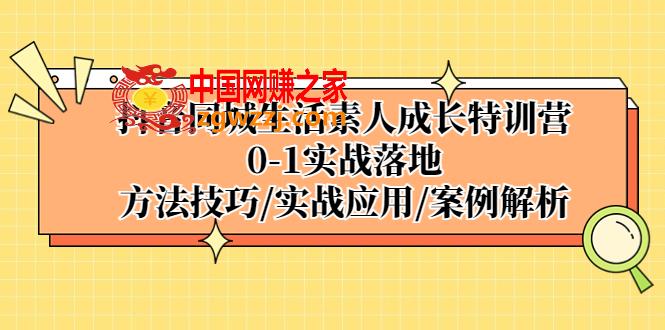 抖音同城生活素人成长特训营，0-1实战落地，方法技巧|实战应用|案例解析,抖音同城生活素人成长特训营，0-1实战落地，方法技巧|实战应用|案例解析,落地,实战,方法,第1张