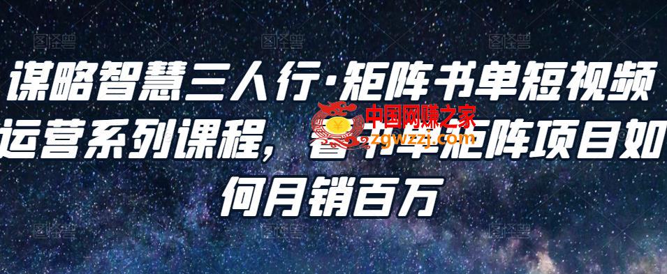 谋略智慧三人行：矩阵书单短视频运营系列课程，看书单矩阵项目如何月销百万,谋略智慧三人行·矩阵书单短视频运营系列课程，看书单矩阵项目如何月销百万,系列,视频,第1张