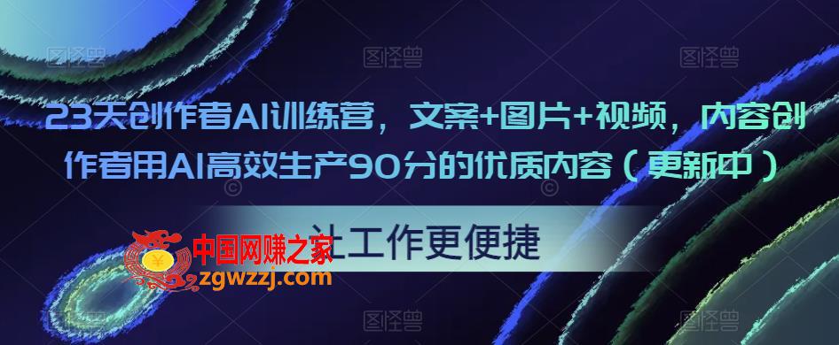 23天创作者AI训练营，文案+图片+视频，内容创作者用AI高效生产90分的优质内容（更新中）