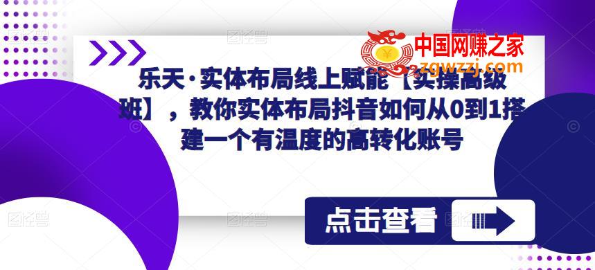 乐天·实体布局线上赋能【实操高级班】，教你实体布局抖音如何从0到1搭建一个有温度的高转化账号,乐天·实体布局线上赋能【实操高级班】，教你实体布局抖音如何从0到1搭建一个有温度的高转化账号,mp,账号,客户,第1张