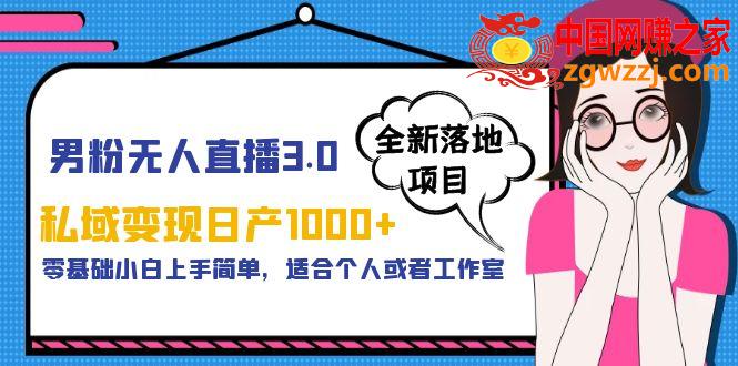 男粉无人直播3.0私域变现日产1000+，零基础小白上手简单，适合个人或工作室