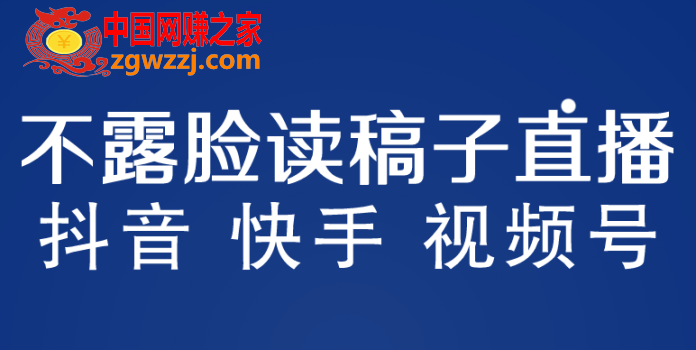 不露脸读稿子直播玩法，抖音快手视频号，月入3w+详细视频课程