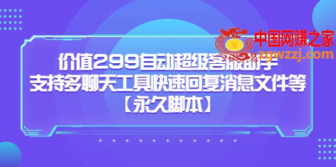 价值299自动超级客服助手，支持多聊天工具快速回复消息文件等【永久脚本】,价值299自动超级客服助手，支持多聊天工具快速回复消息文件等【永久脚本】,资料,文件,第1张