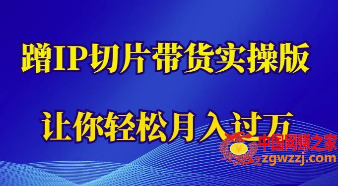 蹭这个IP切片带货实操版，让你轻松月入过万（教程+素材）