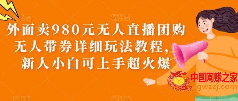 外面卖980元无人直播团购无人带券详细玩法教程，新人小白可上手超火爆,外面卖980元无人直播团购无人带券详细玩法教程，新人小白可上手超火爆,抖音,教程,第1张