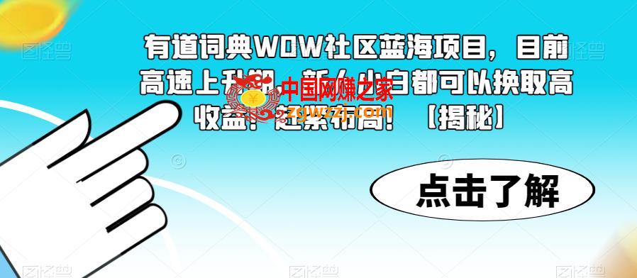 有道词典WOW社区蓝海项目，目前高速上升期，新人小白都可以换取高收益！赶紧布局！【揭秘】,有道词典WOW社区蓝海项目，目前高速上升期，新人小白都可以换取高收益！赶紧布局！【揭秘】,新人,小白,项目,第1张