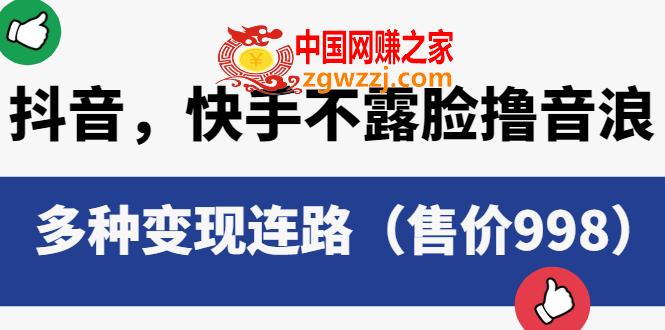 抖音，快手不露脸撸音浪项目，多种变现连路（售价998）,抖音，快手不露脸撸音浪项目，多种变现连路（售价998）,项目,第1张