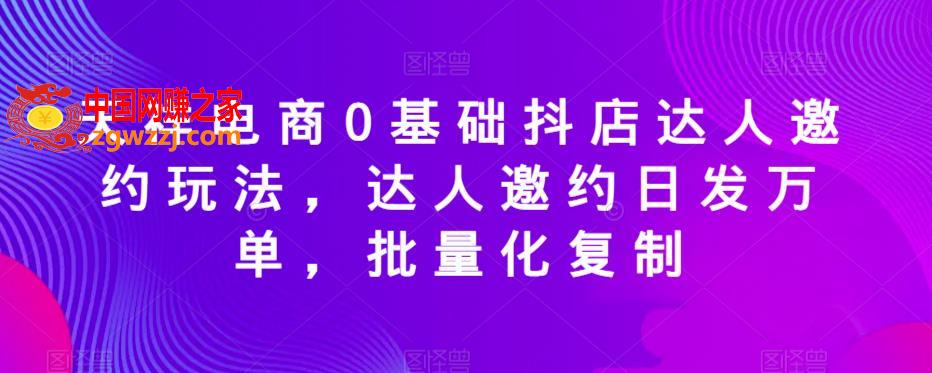 天祥电商0基础抖店达人邀约玩法，达人邀约日发万单，批量化**,天祥电商0基础抖店达人邀约玩法，达人邀约日发万单，批量化**,达人,mp,店,第1张