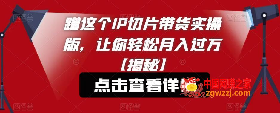 蹭这个IP切片带货实操版，让你轻松月入过万【揭秘】,蹭这个IP切片带货实操版，让你轻松月入过万【揭秘】,项目,月入,mp,第1张