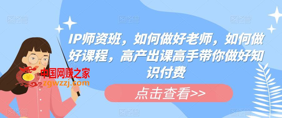 IP师资班，如何做好老师，如何做好课程，高产出课高手带你做好知识付费,IP师资班，如何做好老师，如何做好课程，高产出课高手带你做好知识付费,课程,第1张