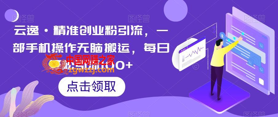 云逸·精准创业粉引流，一部手机操作无脑搬运，每日轻松引流100+,云逸·精准创业粉引流，一部手机操作无脑搬运，每日轻松引流100+,项目,引流,方法,第1张