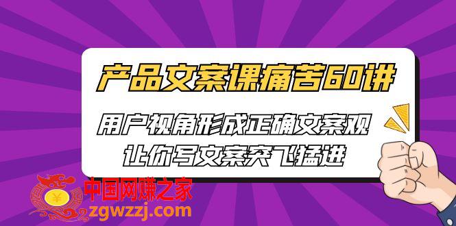 产品文案课痛苦60讲，用户视角形成正确文案观，让你写文案突飞猛进