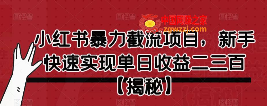 小红书暴力截流项目，新手快速实现单日收益二三百【仅揭秘】