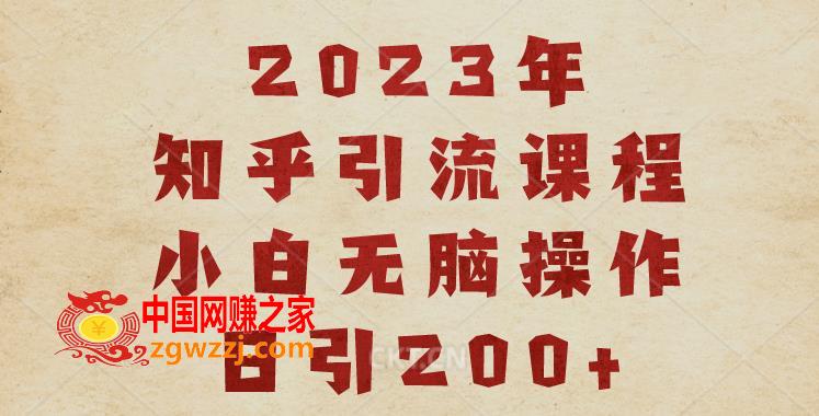 2023知乎引流课程，小白无脑操作日引200+【揭秘】,2023知乎引流课程，小白无脑操作日引200+【揭秘】,账号,问题,第1张