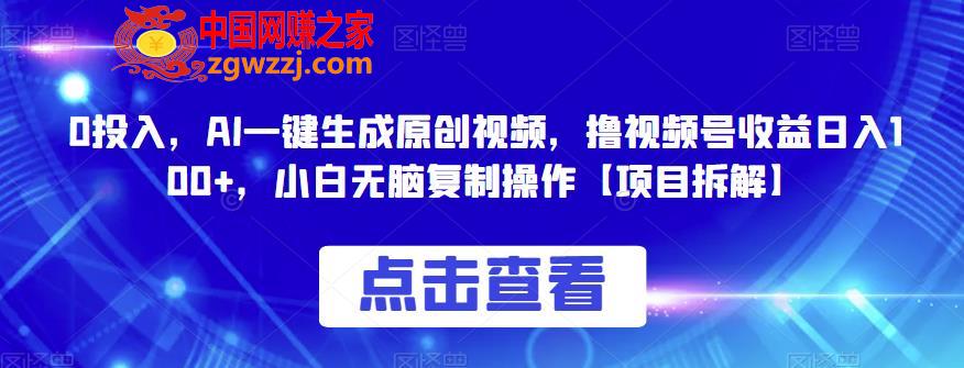 0投入，AI一键生成原创视频，撸视频号收益日入100+，小白无脑**操作【项目拆解,0投入，AI一键生成原创视频，撸视频号收益日入100+，小白无脑**操作【项目拆解】,键,项目,无脑,第1张