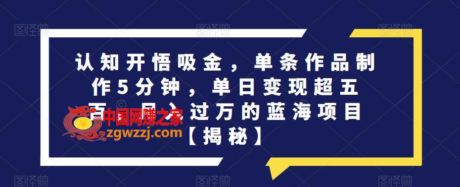 认知开悟吸金，单条作品制作5分钟，单日变现超五百，月入过万的蓝海项目【揭秘】,认知开悟吸金，单条作品制作5分钟，单日变现超五百，月入过万的蓝海项目【揭秘】,项目,蓝海,作品,第1张