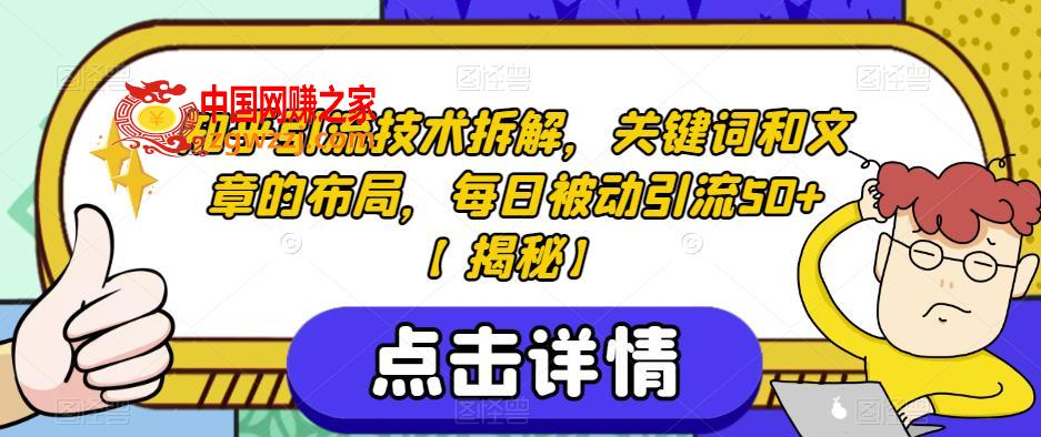 知乎引流技术拆解，关键词和文章的布局，每日被动引流50+【揭秘】,知乎引流技术拆解，关键词和文章的布局，每日被动引流50+【揭秘】,课程,文章,技术,第1张