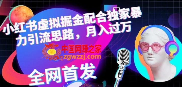 小红书虚拟掘金配合独家首发暴力引流思路，月入过万【揭秘】,小红书虚拟掘金配合独家首发暴力引流思路，月入过万【揭秘】,资料,项目,资源,第1张