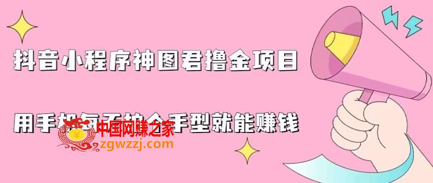 抖音小程序神图君撸金项目，用手机每天拍个手型挂载一下小程序就能赚钱【揭秘】,抖音小程序神图君撸金项目，用手机每天拍个手型挂载一下小程序就能赚钱【揭秘】,项目,一下,程序,第1张