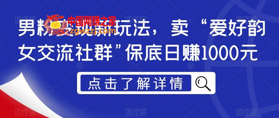 男粉变现新玩法，卖“爱好韵女交流社群”保底日赚1000元【揭秘】,男粉变现新玩法，卖“爱好韵女交流社群,以及,推广,第1张