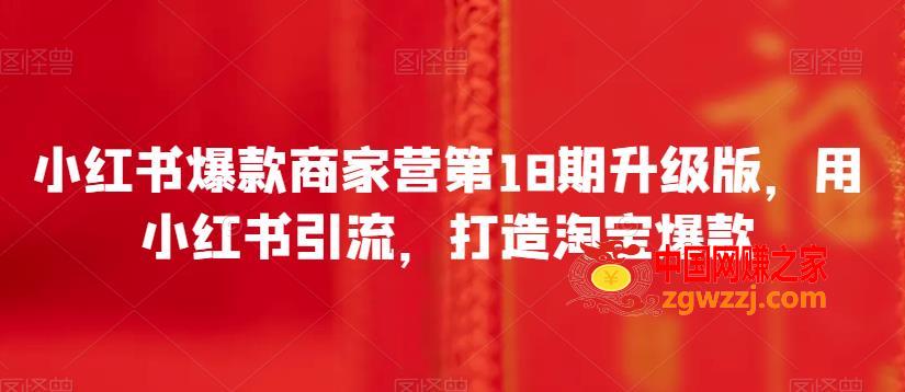 小红书爆款商家营第18期升级版，用小红书引流，打造淘宝爆款,小红书爆款商家营第18期升级版，用小红书引流，打造淘宝爆款,商家,小红,第1张