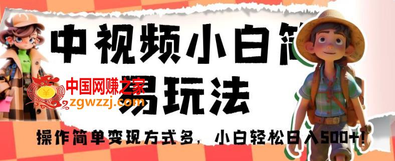 中视频小白简易玩法，操作简单变现方式多，小白轻松日入500+！【揭秘】,中视频小白简易玩法，操作简单变现方式多，小白轻松日入500+！【揭秘】,小白,视频,方式,第1张