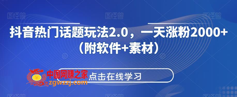 抖音热门话题玩法2.0，一天涨粉2000+（附软件+素材）,抖音热门话题玩法2.0，一天涨粉2000+（附软件+素材）,.mp4,项目,第1张