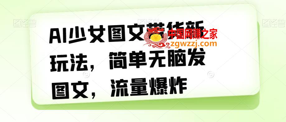 AI少女图文带货新玩法，简单无脑发图文，流量爆炸【揭秘】,AI少女图文带货新玩法，简单无脑发图文，流量爆炸【揭秘】,AI,图文,图片,第1张