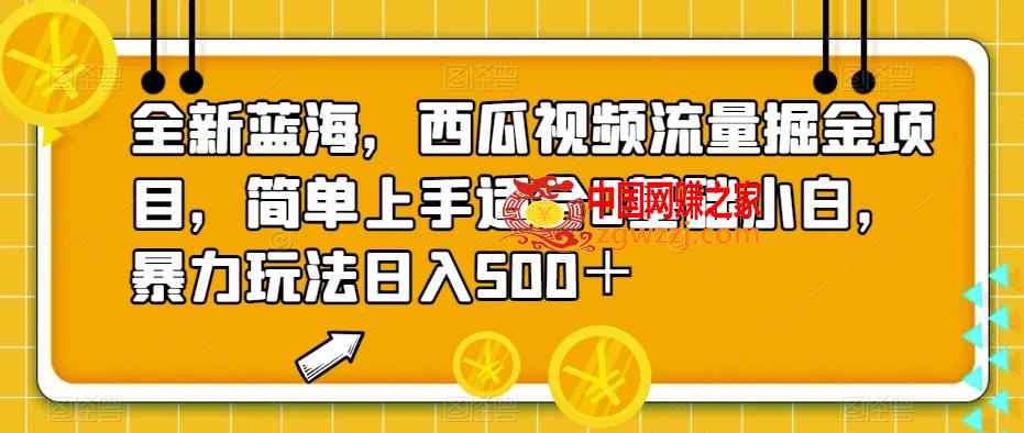 全新蓝海，西瓜视频流量掘金项目，简单上手适合0基础小白，暴力玩法日入500＋【揭秘】,全新蓝海，西瓜视频流量掘金项目，简单上手适合0基础小白，暴力玩法日入500＋【揭秘】,视频,暴力,项目,第1张