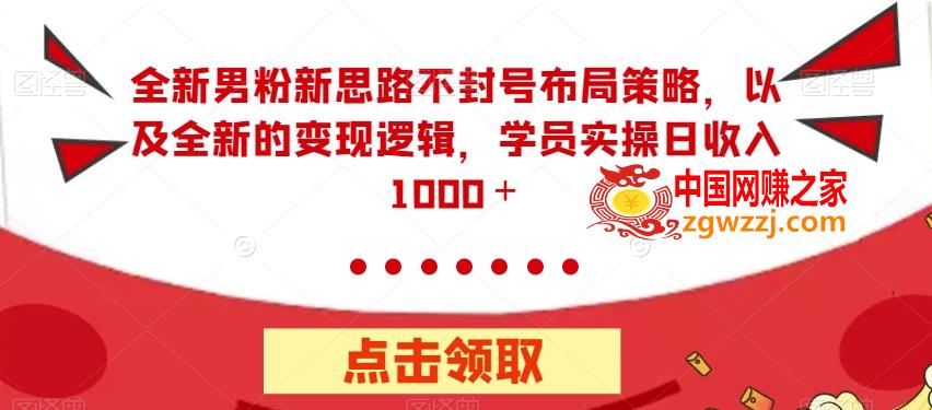 全新男粉新思路不封号布局策略，以及全新的变现逻辑，实操日收入1000＋【揭秘】