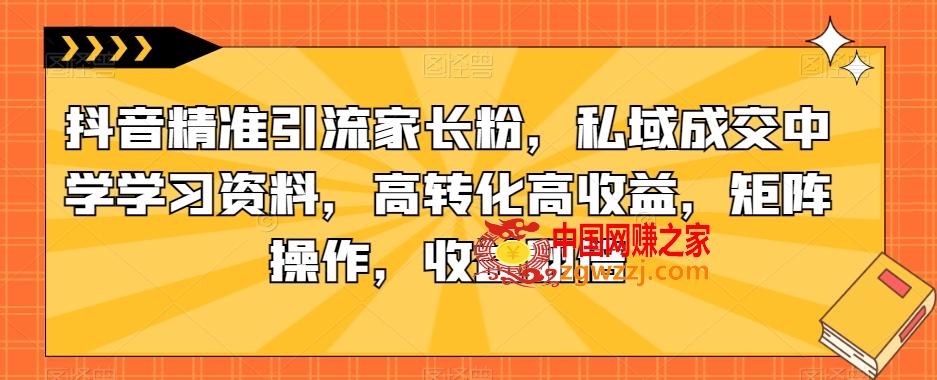 抖音精准引流家长粉，私域成交中学学习资料，高转化高收益，矩阵操作，收益翻倍【揭秘】,抖音精准引流家长粉，私域成交中学学习资料，高转化高收益，矩阵操作，收益翻倍【揭秘】,抖音,学习资料,资料,第1张