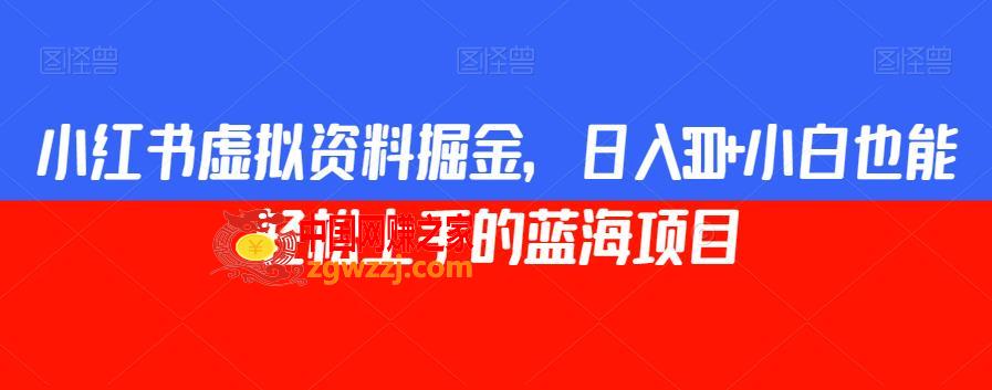 小红书虚拟资料掘金，日入300+小白也能轻松上手的蓝海项目【揭秘】,小红书虚拟资料掘金，日入300+小白也能轻松上手的蓝海项目【揭秘】,项目,虚拟,资料,第1张