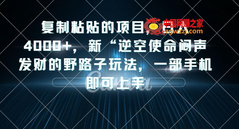 **粘贴的项目，日入4000+，新“逆空使命“闷声发财的野路子玩法，一部手机即可上手,**粘贴的项目，日入4000+，新“逆空使命“闷声发财的野路子玩法，一部手机即可上手,项目,玩法,**,第1张