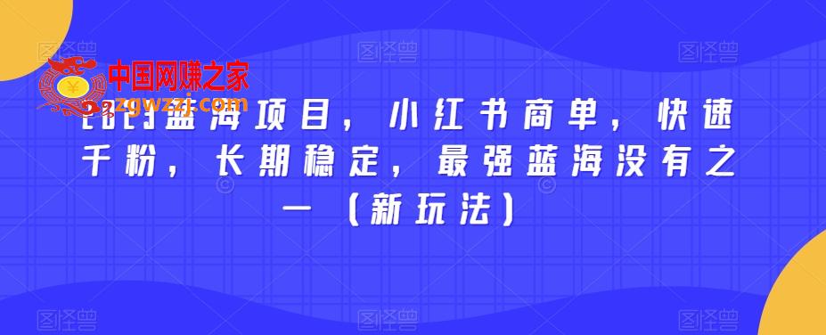 2023蓝海项目，小红书商单，快速千粉，长期稳定，最强蓝海没有之一（新玩法）,2023蓝海项目，小红书商单，快速千粉，长期稳定，最强蓝海没有之一（新玩法）,小红,项目,第1张