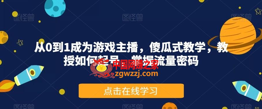 从0到1成为游戏主播，傻瓜式教学，教授如何起号，掌握流量密码,从0到1成为游戏主播，傻瓜式教学，教授如何起号，掌握流量密码,流量,如何,内容,第1张