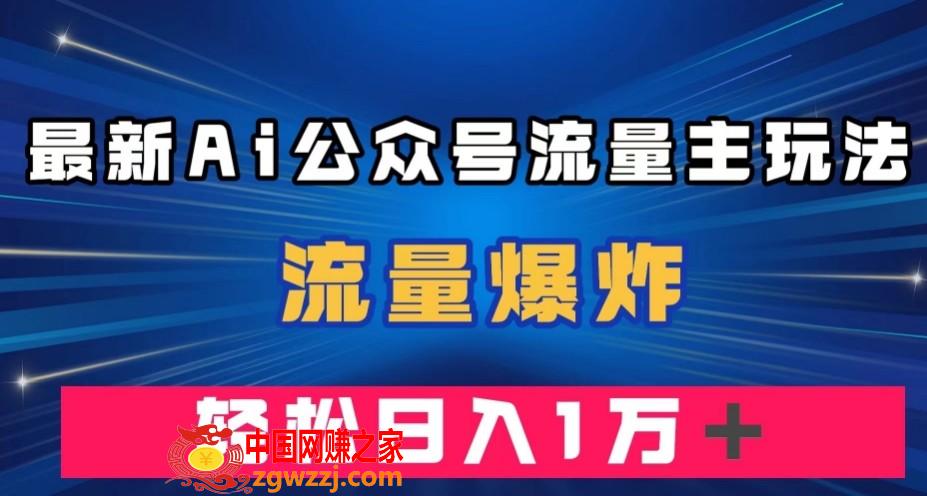 最新AI公众号流量主玩法，流量爆炸，轻松月入一万＋【揭秘】,最新AI公众号流量主玩法，流量爆炸，轻松月入一万＋【揭秘】,流量,赛道,第1张