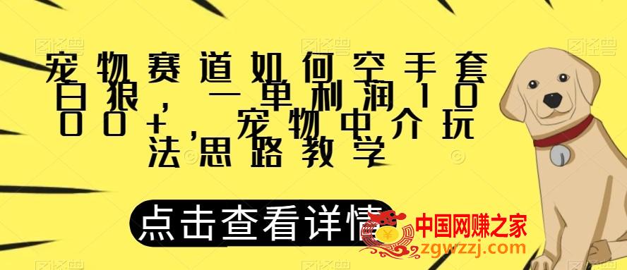 宠物赛道如何空手套白狼，一单利润1000+，宠物中介玩法思路教学【揭秘】,宠物赛道如何空手套白狼，一单利润1000+，宠物中介玩法思路教学【揭秘】,项目,宠物,介绍,第1张