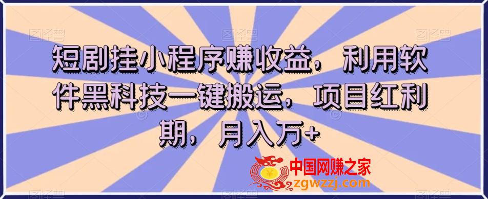 短剧挂小程序赚收益，利用软件黑科技一键搬运，项目红利期，月入万+【揭秘】,短剧挂小程序赚收益，利用软件黑科技一键搬运，项目红利期，月入万+【揭秘】,短剧,项目,第1张