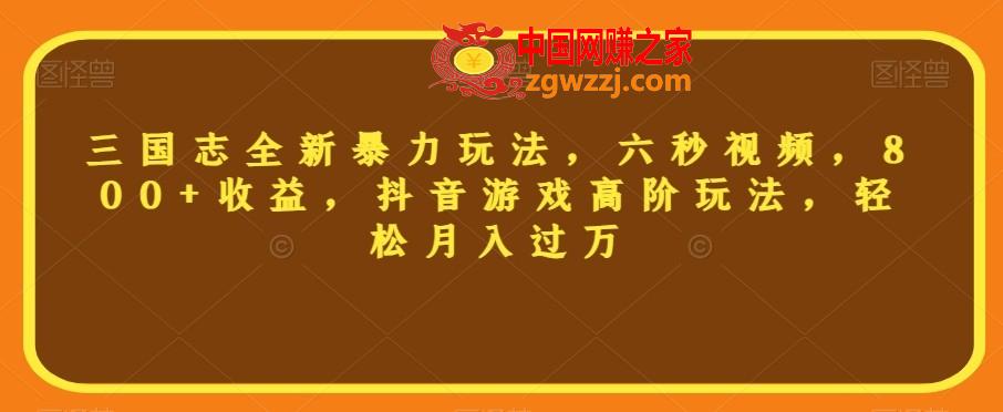 三国志全新暴力玩法，六秒视频，800+收益，抖音游戏高阶玩法，轻松月入过万【揭秘】,三国志全新暴力玩法，六秒视频，800+收益，抖音游戏高阶玩法，轻松月入过万【揭秘】,玩法,教程,视频,第1张