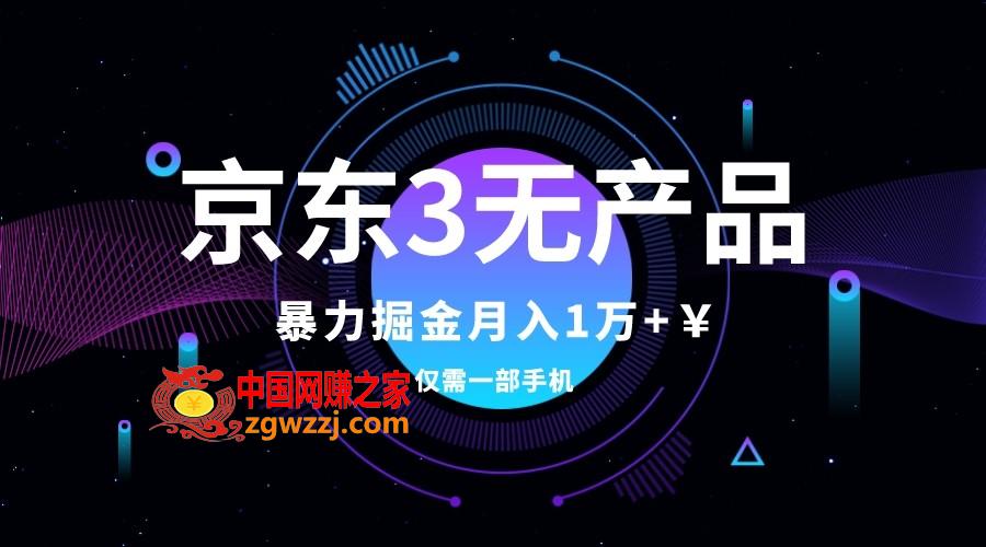 （7750期）京东3无产品**，暴力掘金玩法，小白月入1w+（仅揭秘）