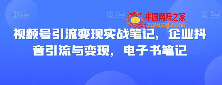 视频号引流变现实战笔记，企业抖音引流与变现，电子书笔记,视频号引流变现实战笔记，企业抖音引流与变现，电子书笔记,视频,抖音,如何,第1张