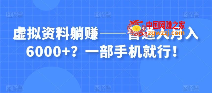 虚拟资料躺赚——普通人月入6000+？一部手机就行！,虚拟资料躺赚——普通人月入6000+？一部手机就行！,虚拟,资料,变现,第1张