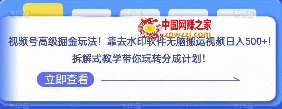 视频号高级掘金玩法，靠去水印软件无脑搬运视频日入500+，拆解式教学带你玩转分成计划【揭秘】,视频号高级掘金玩法，靠去水印软件无脑搬运视频日入500+，拆解式教学带你玩转分成计划【揭秘】,视频,项目,第1张